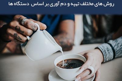 انواع عصاره گیری قهوه و تفاوت یک کاپ قهوه با استفاده از دستگاه های مختلف