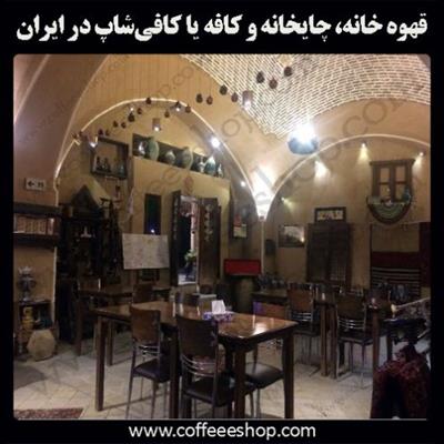 همه چیز درباره قهوه خانه، چایخانه و کافه یا کافی‌شاپ در ایران