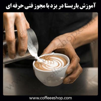آموزش باریستا یزد – آموزش باریستا در یزد با مجوز فنی حرفه ای و پنج مدرک بین المللی